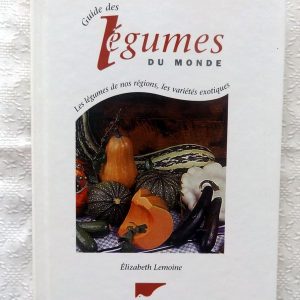 LEMOINE, Elisabeth : « Guide des légumes du monde. Les légumes de nos régions, les variétés exotiques. »  