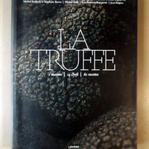 GUERIN, Catherine – ALLENO – BOCUSE – COLAGRECO – EPIE – HAEBERLIN – HERME – LABBE – LOUBET – MARCON – PIC – ROCHEDY – BURON – ROTH – ROUQUETTE – SULPICE : « La truffe. 1 maison – 14 chefs – 80 recettes. »