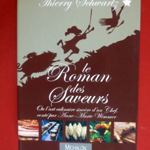 SCHWARTZ, Thierry – WIMMER, Anne-Marie. : « Le roman des saveurs ou l’art culinaire sincère d’un chef. »